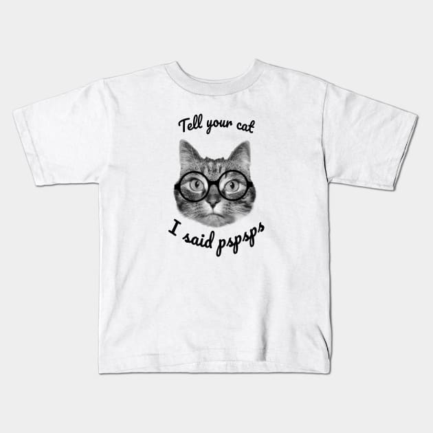 Please tell your cats I said pspsps, cute cat design Kids T-Shirt by Purrfect